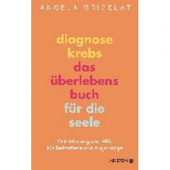 Grigelat, Angela: Diagnose Krebs - Das Überlebensbuch für die Seele