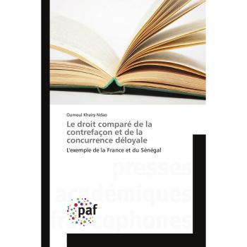 Le droit comparé de la contrefaçon et de la concurrence déloyale: L'exemple de la France et du Sénégal (Omn.Pres.Franc.)
