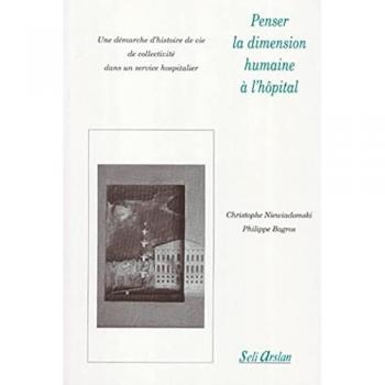 Penser la dimension humaine à l'hôpital : Une démarche d'histoire de vie de collectivité dans un service hospitalier - Christophe Niewiadomski et Philippe Bagros