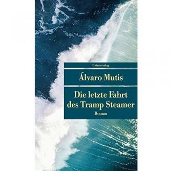 Die letzte Fahrt des Tramp Steamer: Roman. Die Abenteuer und Irrfahrten des Gaviero Maqroll (Unionsverlag Taschenbücher)