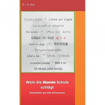 Wem die Stunde Schule schlägt: Geschichten aus dem Schulranzen