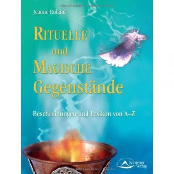 Rituelle und Magische Gegenstände: Beschreibungen und Lexikon von A - Z