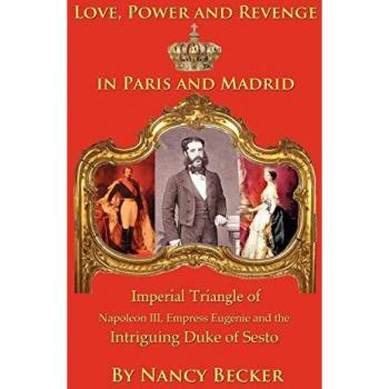 Imperial Triangle of Napoleon III, Empress Eugenie and the Intriguing Duke of Sesto : Love, Power and Revenge in Old Paris and Madrid