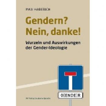 Max Haberich Gerndern? Nein, Danke!: Wurzeln Und Auswirkungen Der Gender-Ideologie