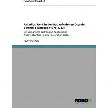 Palladios Werk in den Bauaufnahmen Ottavio Bertotti Scamozzis (1776-1783): Ein verkannter Beitrag zur italienischen Architekturtheorie des 18. Jahrhunderts?