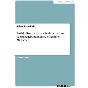 Soziale Gruppenarbeit in der Arbeit mit substanzgebundenen suchtkranken Menschen