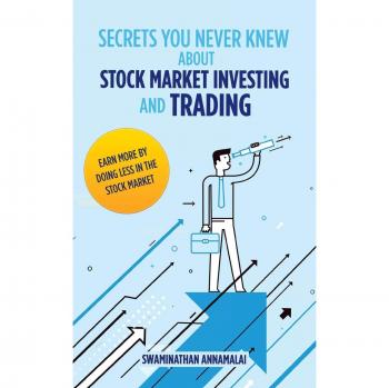 Secrets You Never Knew About Stock Market Investing and Trading: Earn more by doing less in the stock market.