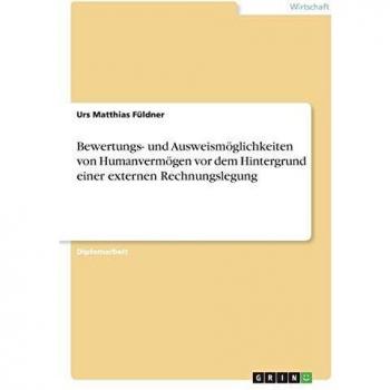 Füldner, Urs Matthias Bewertungs- Und Ausweismöglichkeiten Von Humanvermögen Vor Dem Hintergrund Einer Externen Rechnungslegung