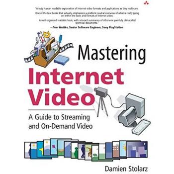 Mastering Internet Video: A Guide to Streaming and On-Demand Video: A Guide to Streaming and On-Demand Video -  Damien Stolarz