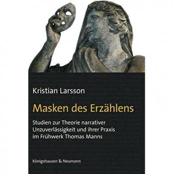 Masken des Erzählens: Studien zur Theorie narrativer Unzuverlässigkeit und ihrer Praxis im Frühwerk Thomas Manns