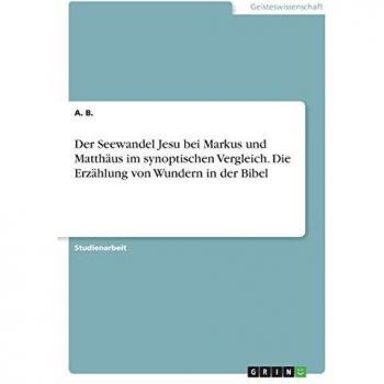 Der Seewandel Jesu bei Markus und Matthäus im synoptischen Vergleich. Die Erzählung von Wundern in der Bibel