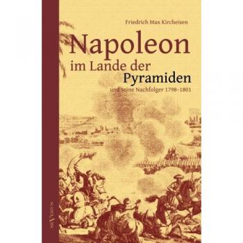 Napoleon im Lande der Pyramiden und seine Nachfolger 1798-1801