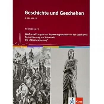 Geschichte und Geschehen Oberstufe. Wechselwirkungen und Anpassungsprozesse in der Geschichte: Romanisierung und Kaiserzeit / Die Völkerwanderung: Themenheft Klasse 12/13