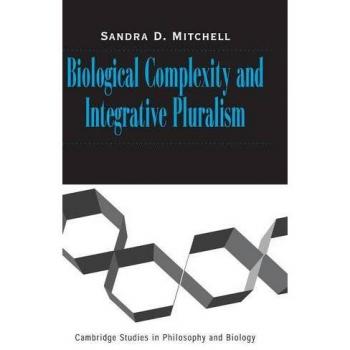 Biological Complexity and Integrative Pluralism (Cambridge Studies in Philosophy and Biology)