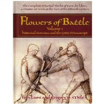 The Complete Martial Works of Fiore dei Liberi Flowers of Battle Vol 1: Historical Overview and the Getty Manuscript