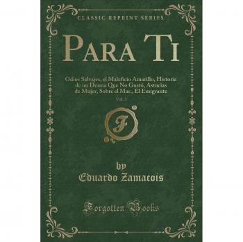 Para Ti, Vol. 3: Odios Salvajes, el Maleficio Amarillo, Historia de un Drama Que No Gustó, Astucias de Mujer, Sobre el Mar., El Emigrante