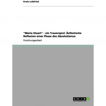Maria Stuart - ein Trauerspiel: Ästhetische Reflexion einer Phase des Absolutismus