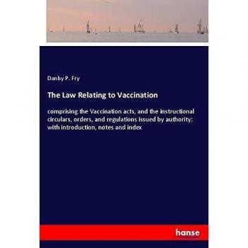The Law Relating to Vaccination: comprising the Vaccination acts, and the instructional circulars, orders, and regulations issued by authority: with introduction, notes and index