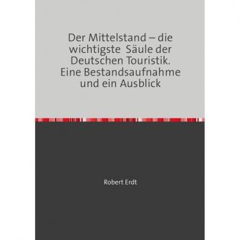 Der Mittelstand - die wichtigste Säule der Deutschen Touristik. Eine Bestandsaufnahme und ein Ausbli