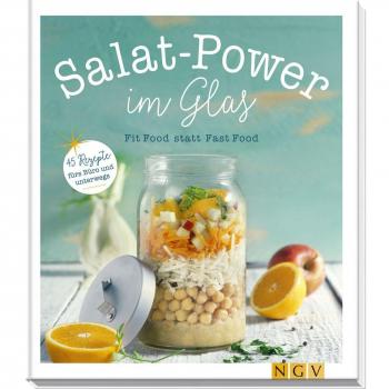 Salat-Power im Glas: Fit Food statt Fast Food - 45 Rezepte fürs Büro und unterwegs