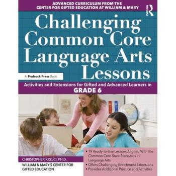Challenging Common Core Language Arts Lessons (Grade 6): Activities and Extensions for Gifted and Advanced Learners in Grade 6 (Challenging Common Core Lessons)