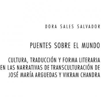 Puentes sobre el mundo : Cultura, traducción y forma literaria en las narrativas de transculturación de José María Arguedas y Vikram Chandra