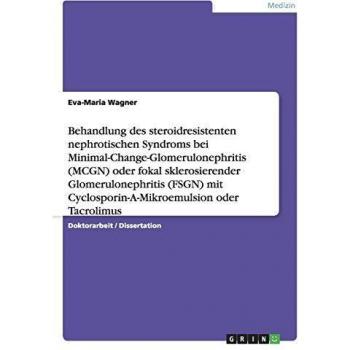 Behandlung des steroidresistenten nephrotischen Syndroms bei Minimal-Change-Glomerulonephritis (MCGN) oder fokal sklerosierender Glomerulonephritis ... Eine randomisierte Multicenterstudie