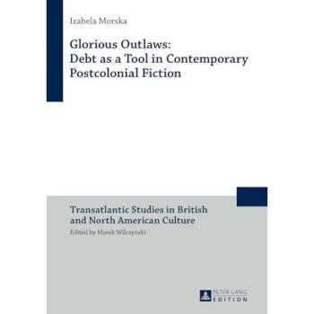 Glorious Outlaws: Debt as a Tool in Contemporary Postcolonial Fiction