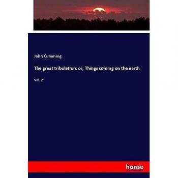 The great tribulation: or, Things coming on the earth: Vol. 2
