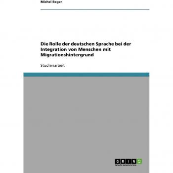 Beger, Michel: Die Rolle der deutschen Sprache bei der Integration von