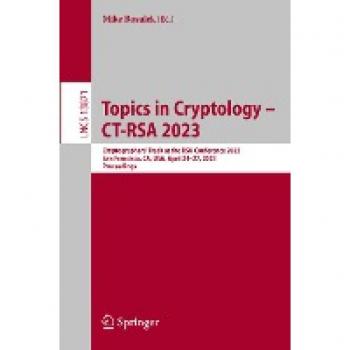 Topics in Cryptology – CT-RSA 2023: Cryptographers’ Track at the RSA Conference 2023, San Francisco, CA, USA, April 24–27, 2023, Proceedings (Lecture Notes in Computer Science, 13871, Band 13871)