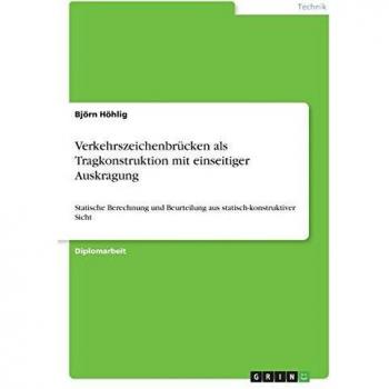 Verkehrszeichenbrücken als Tragkonstruktion mit einseitiger Auskragung: Statische Berechnung und Beurteilung aus statisch-konstruktiver Sicht