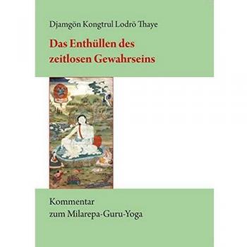 Das Enthüllen des zeitlosen Gewahrseins: Kommentar zum Milarepa-Guru-Yoga
