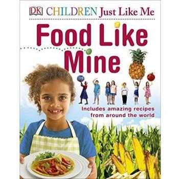 Food Like Mine: Includes Amazing Recipes from Around the World (DK Children Just Like Me