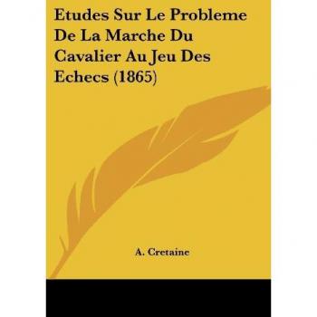 Etudes Sur Le Probleme De La Marche Du Cavalier Au Jeu Des Echecs (1865)
