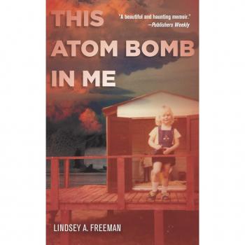 This Atom Bomb in Me by Lindsey A. Freeman