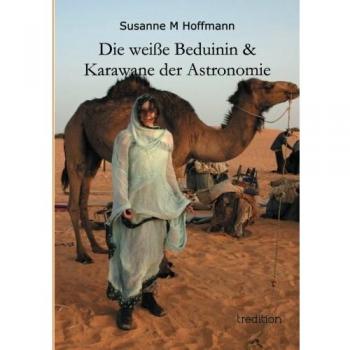 Die weiße Beduinin & Karawane der Astronomie: Eine Astronomin in Afrika -  Susanne M Hoffmann