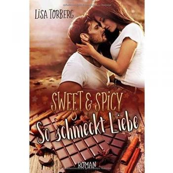 Lisa Torberg Sweet & Spicy: So Schmeckt Liebe