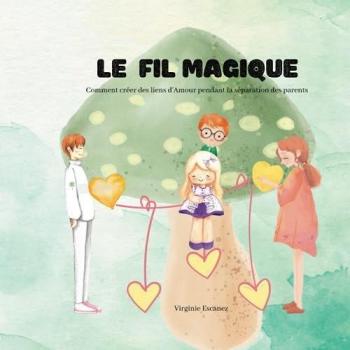 Le fil magique: Comment créer des liens d'Amour pendant le divorce des parents (Imaginaire d'Enfance)