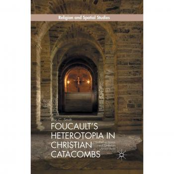 Foucault's Heterotopia in Christian Catacombs: Constructing Spaces and Symbols in Ancient Rome