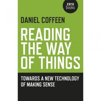 Reading the Way of Things Towards a New Technology of Making Sense by Daniel Coffeen