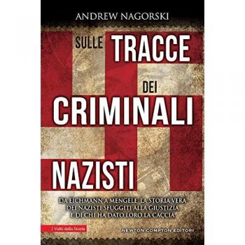 Sulle tracce dei criminali nazisti. Da Eichmann a Mengele, la sto...