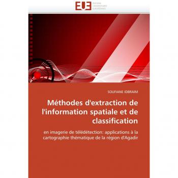Méthodes d'extraction de l'information spatiale et de classification: en imagerie de télédétection: applications à la cartographie thématique de la région d'Agadir