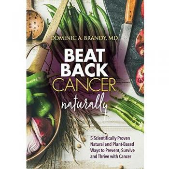 Beat Back Cancer Naturally: 5 Scientifically Proven Natural and Plant-Based Ways to Prevent, Survive and Thrive with Cancer