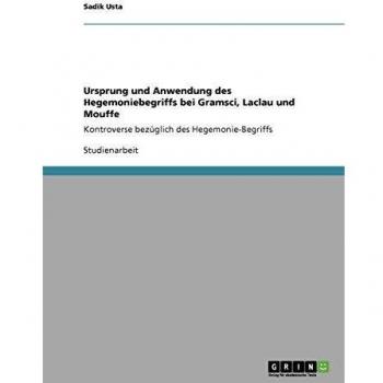 Ursprung und Anwendung des Hegemoniebegriffs bei Gramsci, Laclau und Mouffe: Kontroverse bezüglich des Hegemonie-Begriffs