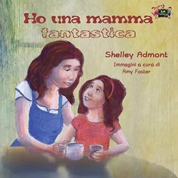 Ho una mamma fantastica (italian children's books, italian kids books): libri per bambini, libri per ragazzi: My Mom is Awesome (Italian Edition) (Italian Bedtime Collection, Band 11)