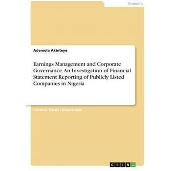 Earnings Management and Corporate Governance. An Investigation ofFinancial Statement Reporting of Publicly Listed Companies in Nigeria