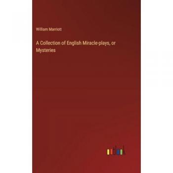 A Collection of English Miracle-plays, or Mysteries