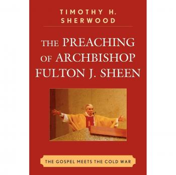 The Preaching of Archbishop Fulton J. Sheen by Timothy H. Sherwood