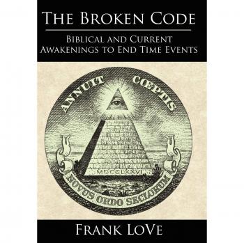 The Broken Code: Biblical and Current Awakenings to End Time Events